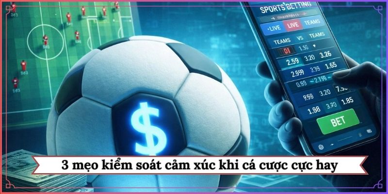 3 mẹo kiểm soát cảm xúc khi cá cược cực hay