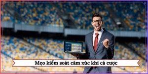 mẹo kiểm soát cảm xúc khi cá cược