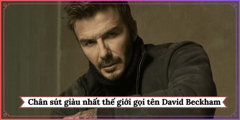 Chân sút giàu nhất thế giới gọi tên David Beckham