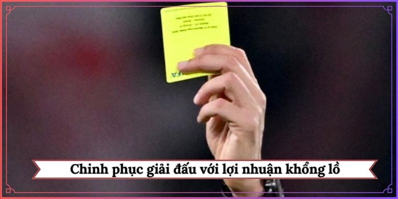 Chinh phục giải đấu với lợi nhuận khổng lồ