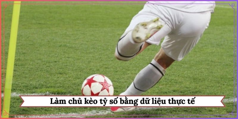 Làm chủ kèo tỷ số bằng dữ liệu thực tế