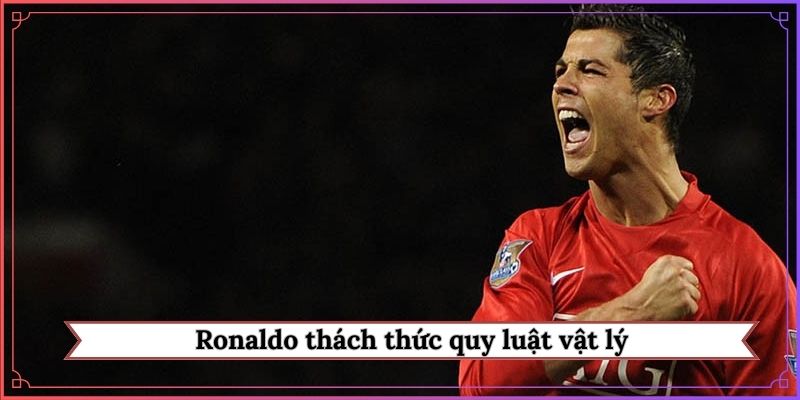 Ronaldo thách thức quy luật vật lý