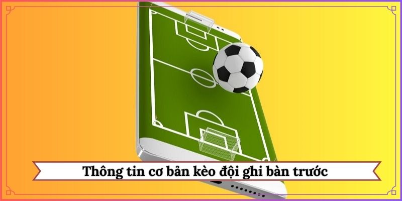Thông tin cơ bản kèo đội ghi bàn trước
