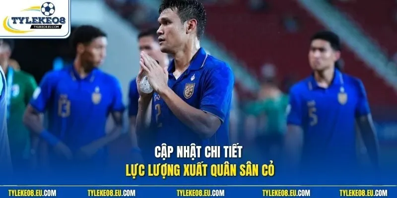 Cập nhật chi tiết lực lượng xuất quân sân cỏ