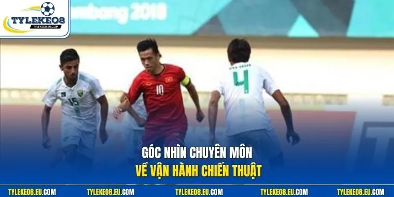 Góc nhìn chuyên môn về vận hành chiến thuật