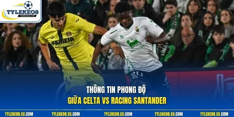Thông tin phong độ giữa Celta vs Racing Santander